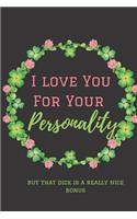 Notebook: I love You for Your Personality. But That Dick is a Really Nice Bonus. A Funny lined Notebook. Blank Novelity Journal With Romantic Cover, Perfect a
