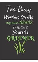 Too Busy Working On My Own Grass To Notice If Yours Is Greener