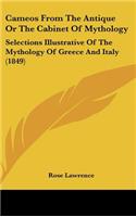 Cameos From The Antique Or The Cabinet Of Mythology: Selections Illustrative Of The Mythology Of Greece And Italy (1849)