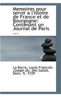 Memoires Pour Servir A L'Istoire de France Et de Bourgogne: Contenant Un Journal de Paris ...