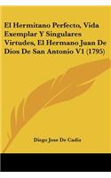 Hermitano Perfecto, Vida Exemplar Y Singulares Virtudes, El Hermano Juan De Dios De San Antonio V1 (1795)