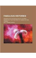 Fabulous Histories; Designed for the Instruction of Children, Respecting Their Treatment of Animals. by Mrs. Trimmer