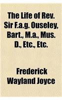The Life of REV. Sir F.A.G. Ouseley, Bart., M.A., Mus. D., Etc., Etc.