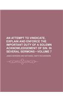 An Attempt to Vindicate, Explain and Enforce the Important Duty of a Solemn Acknowledgement of Sin. in Several Sermons (Volume 7)
