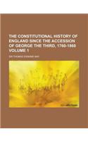 The Constitutional History of England Since the Accession of George the Third, 1760-1860 Volume 1