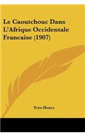 Le Caoutchouc Dans L'Afrique Occidentale Francaise (1907)