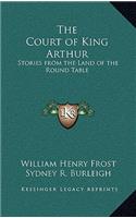 The Court of King Arthur: Stories from the Land of the Round Table