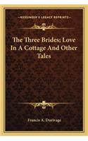 The Three Brides; Love In A Cottage And Other Tales