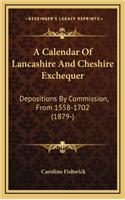 A Calendar of Lancashire and Cheshire Exchequer: Depositions by Commission, from 1558-1702 (1879-)