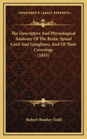 The Descriptive and Physiological Anatomy of the Brain, Spinal Cord and Ganglions, and of Their Coverings (1845)