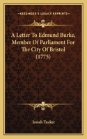 A Letter To Edmund Burke, Member Of Parliament For The City Of Bristol (1775)