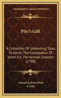 Pity's Gift: A Collection Of Interesting Tales, To Excite The Compassion Of Youth For The Animal Creation (1798)