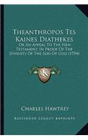 Theanthropos Tes Kaines Diathekes: Or An Appeal To The New Testament, In Proof Of The Divinity Of The Son Of God (1794)