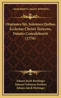 Orationes Iiii, Solennes Quibus Ecclesiae Christi Turicens, Natales Concelebravit (1776)