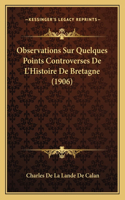 Observations Sur Quelques Points Controverses De L'Histoire De Bretagne (1906)