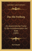 Alte Freiburg: Ein Geschichtlicher Fruher Zu Den Kunstdenkmalern Der Stadt (1895)