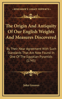 Origin And Antiquity Of Our English Weights And Measures Discovered