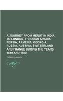 A Journey from Merut in India to London, Through Arabia, Persia, Armenia, Georgia, Russia, Austria, Switzerland and France During the Years 1819 and