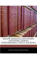 Major Disaster Recovery: Assessing Fema's Performance Since Katrina