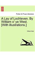 A Lay of Lochleven. by William O' Ye West. [With Illustrations.]