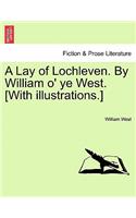 Lay of Lochleven. by William O' Ye West. [With Illustrations.]