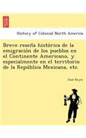 Breve Resen a Histo Rica de La Emigracio N de Los Pueblos En El Continente Americano, y Especialmente En El Territorio de La Repu Blica Mexicana, Etc.