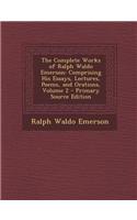 The Complete Works of Ralph Waldo Emerson: Comprising His Essays, Lectures, Poems, and Orations, Volume 2