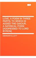 Love, a Poem in Three Parts; To Which Is Added the Giaour, a Satirical Poem [addressed to Lord Byron]