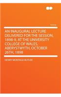 An Inaugural Lecture Delivered for the Session, 1898-9, at the University College of Wales, Aberystwyth, October 26th, 1898: (English)