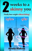 Two Weeks to a Skinny You: Finally Lose Weight without Dieting!