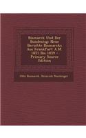 Bismarck Und Der Bundestag: Neue Berichte Bismarcks Aus Frankfurt A.M. 1851 Bis 1859 - Primary Source Edition: Neue Berichte Bismarcks Aus Frankfurt A.M. 1851 Bis 1859 - Primary Source Edition