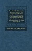 The Elements of Descriptive Geometry, Shadows and Perspective. with a Brief Treatment of Trihedrals, Transversals, and Spherical, Exonometric and Oblique Projects for Colleges and Scientific Schools