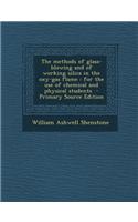 The Methods of Glass-Blowing and of Working Silica in the Oxy-Gas Flame: For the Use of Chemical and Physical Students - Primary Source Edition