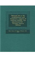 National Aid in the Establishment and Temporary Support of Common Schools. the Educational Bill - Primary Source Edition