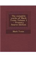 The Complete Works of Mark Twain Volume 1 - Primary Source Edition