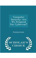 Computer Security: Are We Prepared for Cyberwar? - Scholar's Choice Edition