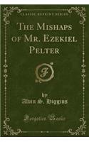 The Mishaps of Mr. Ezekiel Pelter (Classic Reprint)