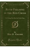 Ruth Fielding in the Red Cross: Or Doing Her Best for Uncle Sam (Classic Reprint)