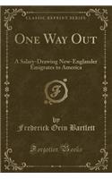 One Way Out: A Salary-Drawing New-Englander Emigrates to America (Classic Reprint)