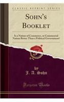 Sohn's Booklet: Is a Nation of Commerce, or Commercial Nation Better Than a Political Government? (Classic Reprint)