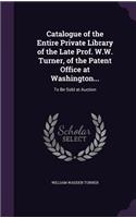 Catalogue of the Entire Private Library of the Late Prof. W.W. Turner, of the Patent Office at Washington...