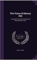 Vision Of Misery Hill: A Legend Of The Sierra Nevada And Miscellaneous Verse