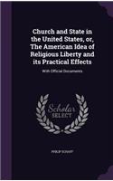 Church and State in the United States, or, The American Idea of Religious Liberty and its Practical Effects