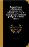 Des Professor's Oekonomische Geheimnisse (Neue Farmmethode, ) Oder, Die Kunst Grossere Ernten Mit Geringeren Kosten Zu Ziehen