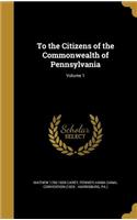 To the Citizens of the Commonwealth of Pennsylvania; Volume 1