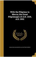 With the Pilgrims to Mecca; the Great Pilgrimages of A.H. 1319, A.D. 1902