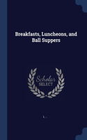 Breakfasts, Luncheons, and Ball Suppers