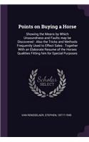Points on Buying a Horse: Showing the Means by Which Unsoundness and Faults may be Discovered: Also the Tricks and Methods Frequently Used to Effect Sales: Together With an E