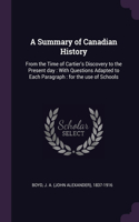 Summary of Canadian History: From the Time of Cartier's Discovery to the Present day: With Questions Adapted to Each Paragraph: for the use of Schools