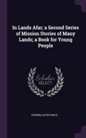 In Lands Afar; a Second Series of Mission Stories of Many Lands; a Book for Young People